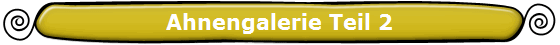 Ahnengalerie Teil 2